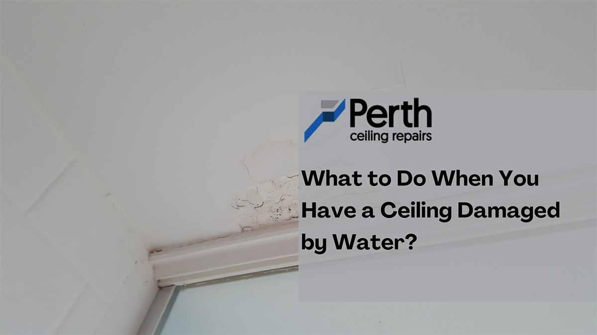 What to Do When You Have a Ceiling Damaged by Water?